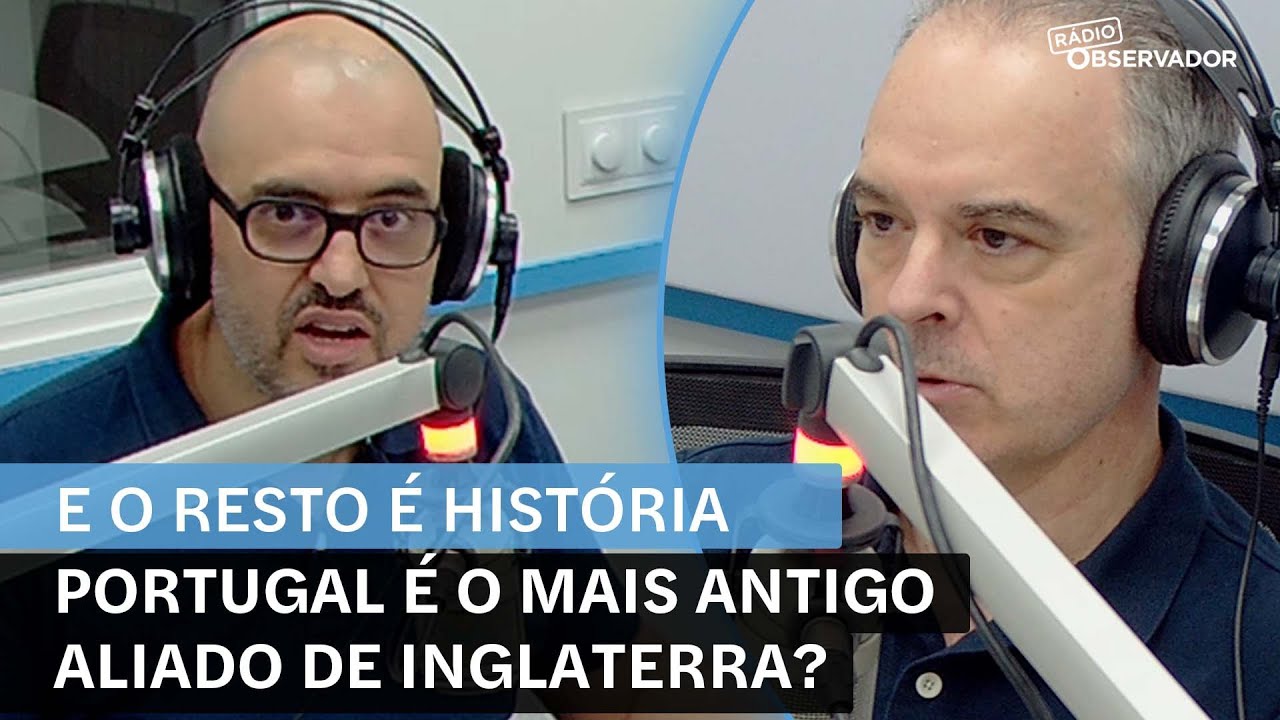 Portugal é o mais antigo aliado de Inglaterra? E o Resto é Historia na Rádio Observador