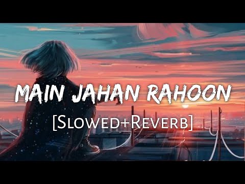 Main Jahan Rahoon [Slowed+Reverb] Lyrics - Rahat Fateh Ali Khan| Textaudio | Lofi Music Channel