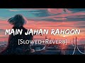 Main Jahan Rahoon Slowed Reverb Lyrics Rahat Fateh Ali Khan Textaudio Lofi Music Channel