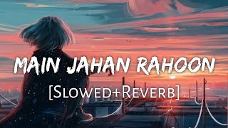Main Jahan Rahoon Slowed+Reverb Lyrics - Rahat Fat