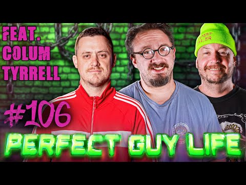 Perfect Guy Life Podcast #106 Feat. Colum Tyrrell w/ Sam Hyde & Nick Rochefort