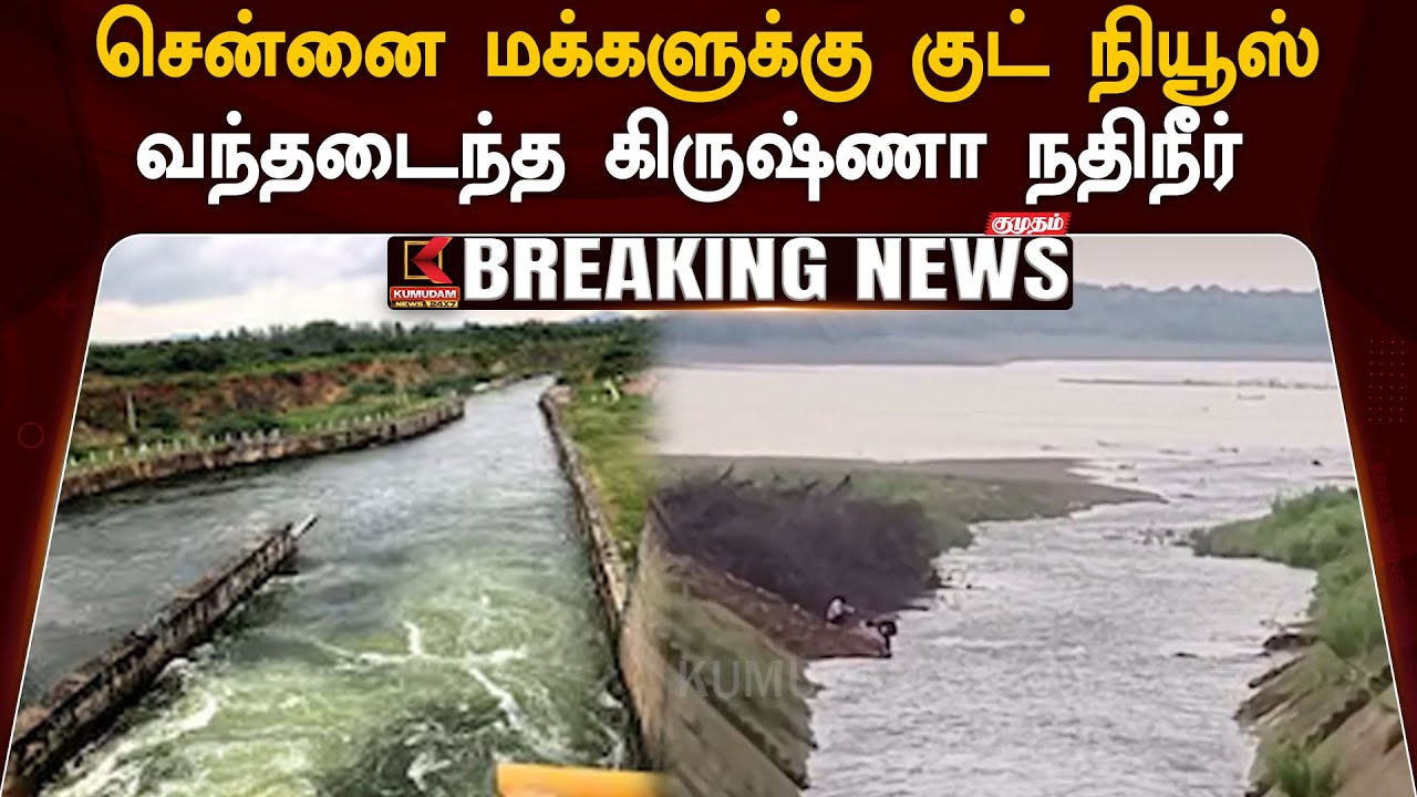 Krishna River Water : சென்னை மக்களுக்கு குட் நியூஸ்.., வந்தடைந்த கிருஷ்ணா நதிநீர்
