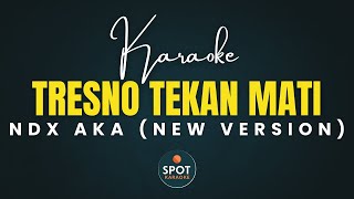 Download lagu NDX AKA - TRESNO TEKAN MATI (KARAOKE VERSION) mp3