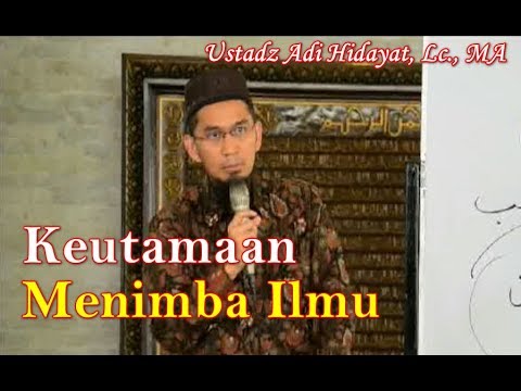 Keutamaan Menimba Ilmu Ustadz Adi Hidayat, Lc., MA | Keutamaan Menuntut ilmu Bagi Seorang Muslim