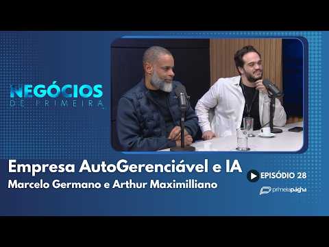 Marcelo Germano e Arthur Maximilliano: Empresa Autogerenciável e IA – Negócios de Primeira