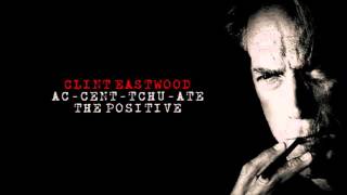 Clint Eastwood  - Ac-cent-tchu-ate the positive