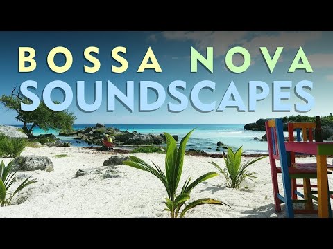 Bossa Nova Soundscapes - Visual Relaxation