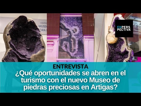 Artigas tiene su nuevo Museo de piedras preciosas. ¿Qué es? ¿Cómo impacta en el turismo?