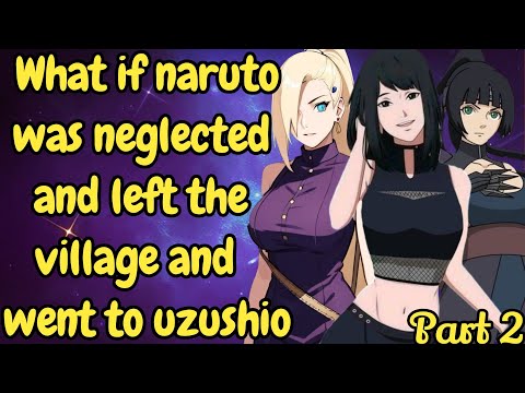 Part 2 What if neglected naruto left the village and he went to uzushio / Naruto x Harem