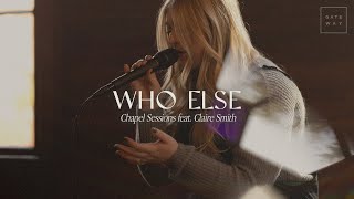 Who Else (Chapel Sessions) | feat. Claire Smith | Gateway Worship