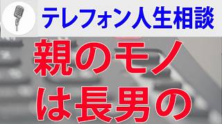 【テレフォン人生相談】 親のモノは長男のモノ