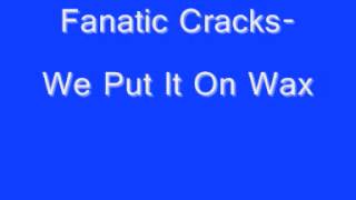 Fanatic Cracks- We Put It On Wax