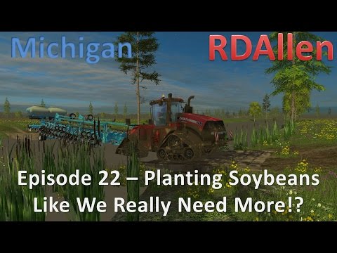 Farming Simulator 15 MP Michigan E22 - Planting Soybeans, Like We Really Need More?!