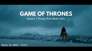 Game of Thrones Season 7 Re-Cap : M83 - Outro