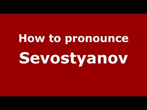 How to pronounce Sevostyanov (Russian/Russia) - PronounceNames.com
