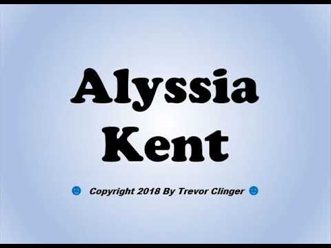 How To Pronounce Alyssia Kent