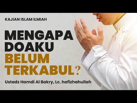 Mengapa Do'aku Belum Terkabul ? - Ustadz Hamdi Al Bakry Lc. Hafizhahullah