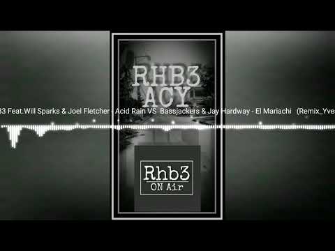 RHB3 Feat.Will Sparks & Joel Fletcher - Acid Rain VS  Bassjackers & Jay Hardway - El Mariachi(Yves.D