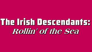 The Irish Descendants - Rollin&#39; of the Sea
