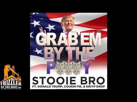 Stooie Bro ft. Driyp Drop, Cousin Fik, Donald Trump - Grab 'Em By The P*ssy [Thizzler.com]