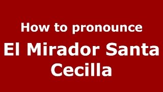 How to pronounce El Mirador Santa Cecilla