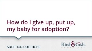 Adoption Questions: How do I give up, put up, my baby for adoption?
