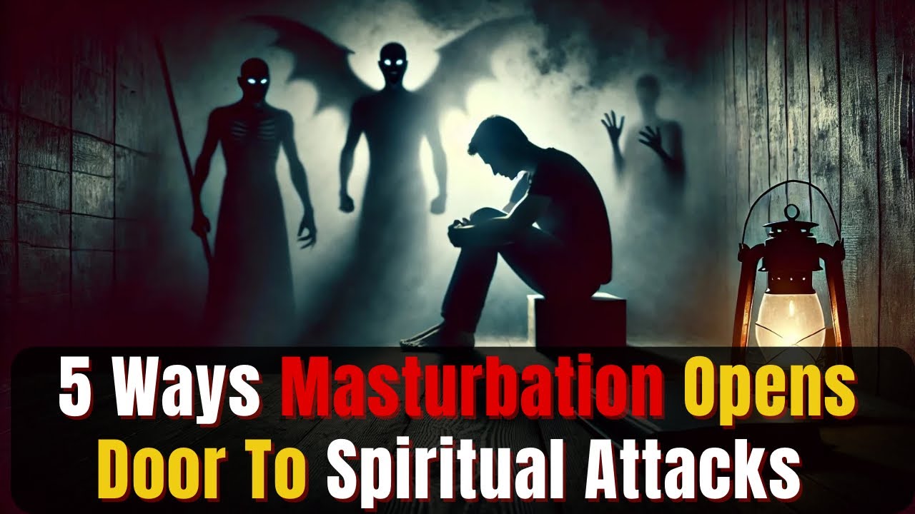 5 WAYS CHOSEN ONES OPEN DOOR TO SPIRITUAL ATTACKS THROUGH MASTURBATION