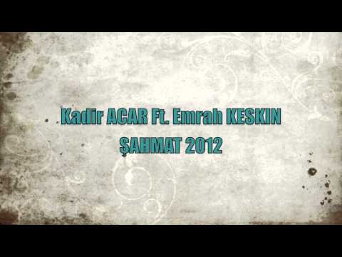Kadir ACAR Ft. Emrah KESKİN ŞAHMAT 2012