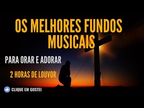 OS MELHORES FUNDOS MUSICAIS PARA ORAR E ADORAR | 2 HORAS DE LOUVOR | ADORE AO NOSSO SENHOR