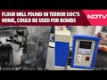 Delhi Bomb Blast Flour Mill Used For Bomb Making Found In Terror Doctor S Home Sources