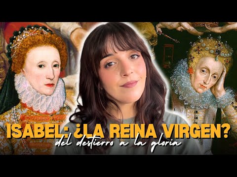 Isabel I de Inglaterra: la Reina Virgen que desafió al mundo