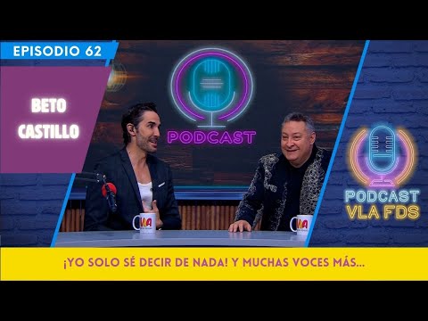 "Yo solo sé decir de nada" y muchas voces más: Beto Castillo | Episodio 62 | Podcast VLA FDS