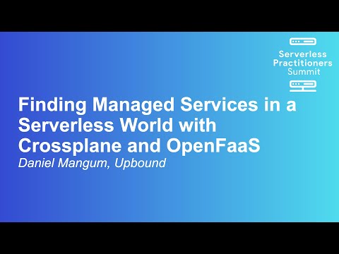 Finding Managed Services in a Serverless World with Crossplane and OpenFaaS - Daniel Mangum, Upbound
