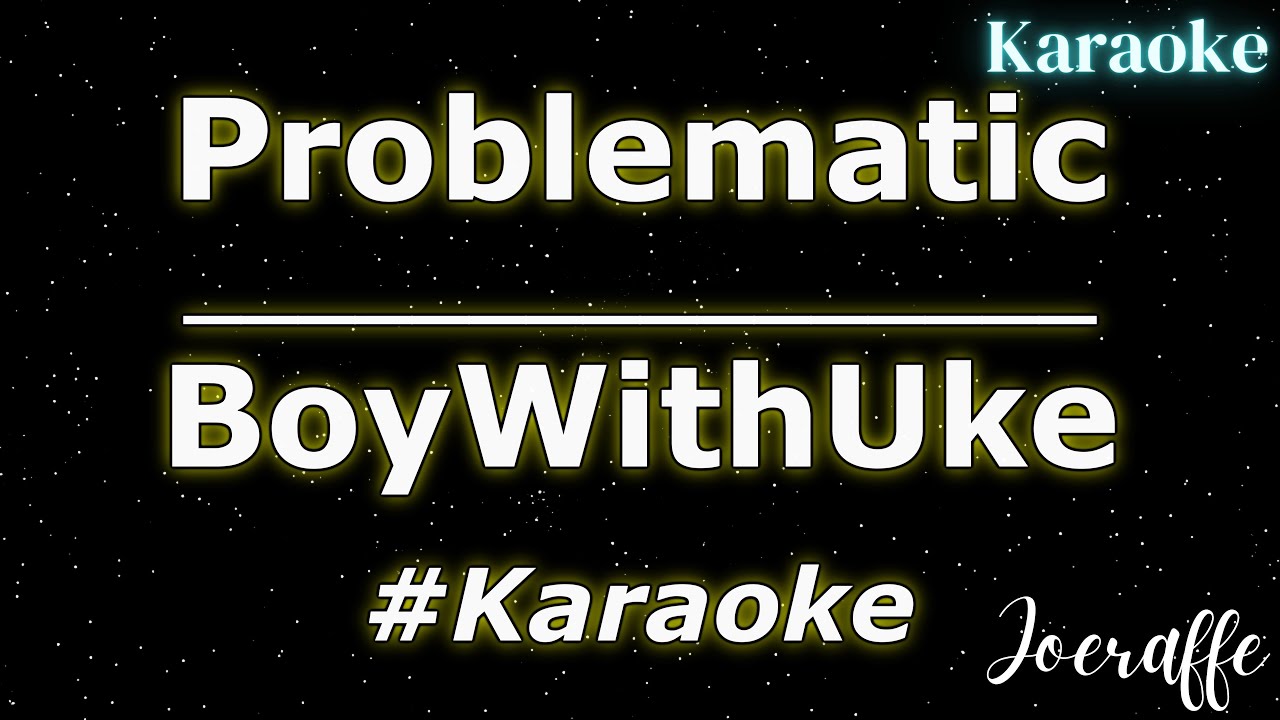 BoyWithUke - Problematic (Karaoke)