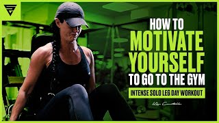 How to Motivate Yourself to go to the Gym | Intense Solo Leg Day Workout