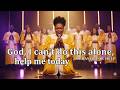 Lord, I Can’t Do This Alone — Please Help Me Today