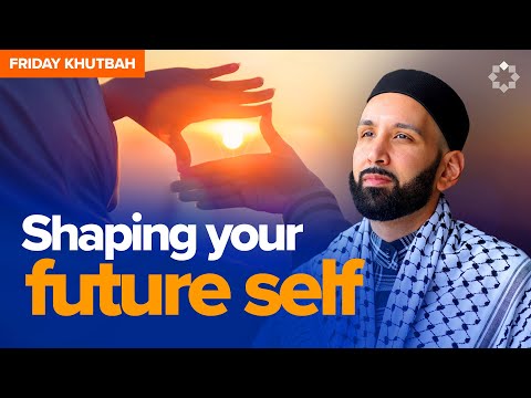 Your Future Self Is Not Who You Think It Is l Khutbah by Dr. Omar Suleiman