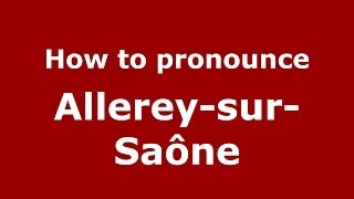 How to pronounce Allerey-Sur-Saône