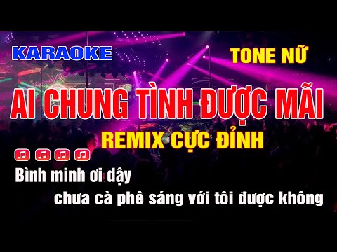 Karaoke Ai Chung Tình Được Mãi Tone Nữ Remix | Mới 2023