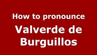 How to pronounce Valverde De Burguillos