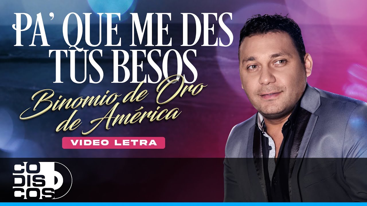 PA' QUE ME DES TUS BESOS by Binomio De Oro from Colombia Popnable