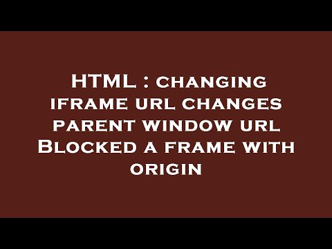 Html Changing Iframe Url Changes Parent Window Url Blocked A Frame With Origin