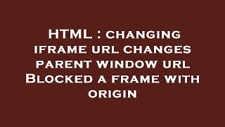 HTML : changing iframe url changes parent window url Blocked a frame with origin