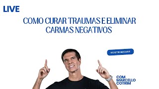 🔥 Como Curar Traumas e Eliminar Carmas Negativos | Ecotrimcast com Marcello Cotrim