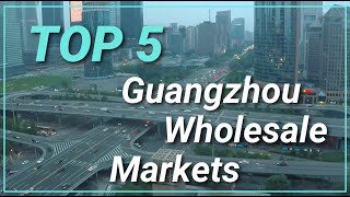 China | Guangzhou | Top 5 Wholesale Markets