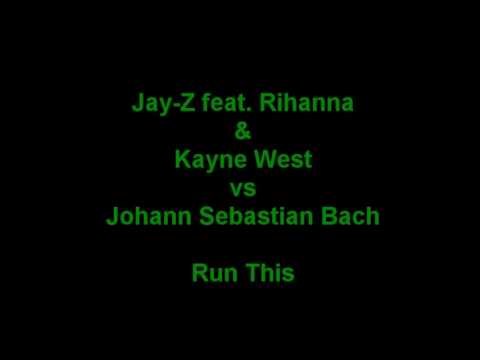 Jay Z feat  Rihanna  Kayne West vs  Johann Sebastian Bach  RUN THIS