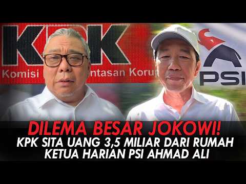 DILEMA BESAR JOKOWI! KPK SITA UANG 3,5 MILIAR DARI RUMAH KETUA HARIAN PSI AHMAD ALI