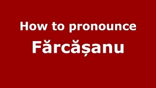 How to pronounce Fărcășanu