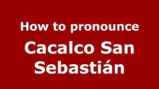 How to pronounce Cacalco San Sebastián