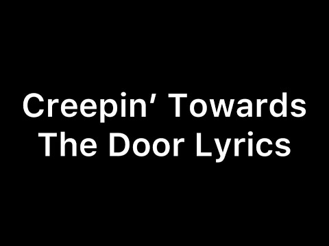 Creepin’ Towards The Door Lyrics